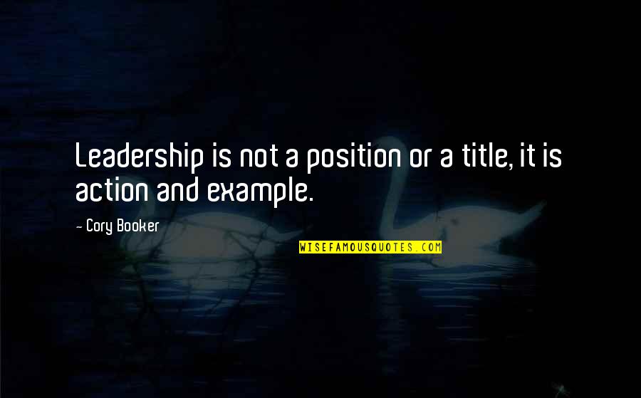 Leadership By Example Quotes By Cory Booker: Leadership is not a position or a title,