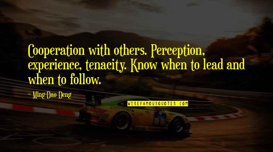 Leadership Experience Quotes By Ming-Dao Deng: Cooperation with others. Perception, experience, tenacity. Know when