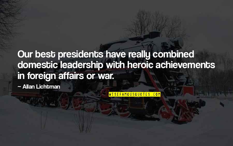 Leadership From Presidents Quotes By Allan Lichtman: Our best presidents have really combined domestic leadership