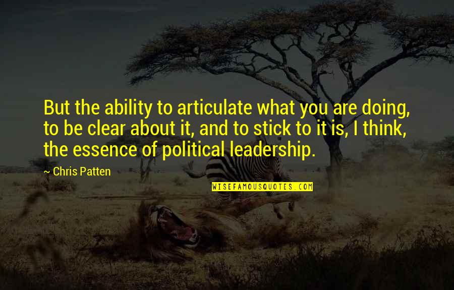 Leadership Is The Ability Quotes By Chris Patten: But the ability to articulate what you are