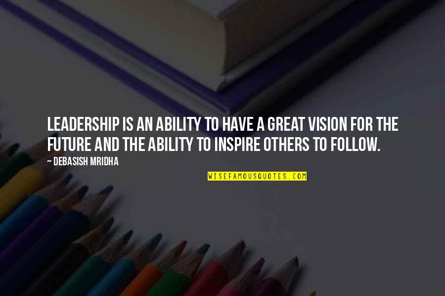 Leadership Is The Ability Quotes By Debasish Mridha: Leadership is an ability to have a great