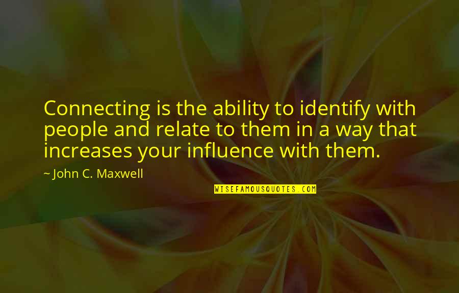 Leadership Is The Ability Quotes By John C. Maxwell: Connecting is the ability to identify with people