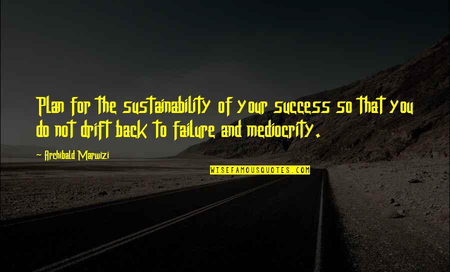 Leadership Legacy Quotes By Archibald Marwizi: Plan for the sustainability of your success so