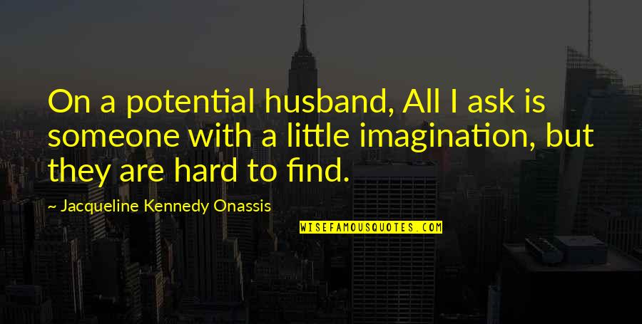 Leadership Quotes By Jacqueline Kennedy Onassis: On a potential husband, All I ask is