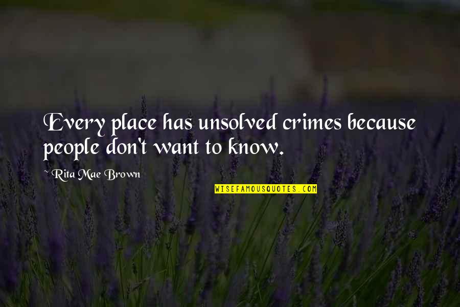 Leading In The Right Direction Quotes By Rita Mae Brown: Every place has unsolved crimes because people don't