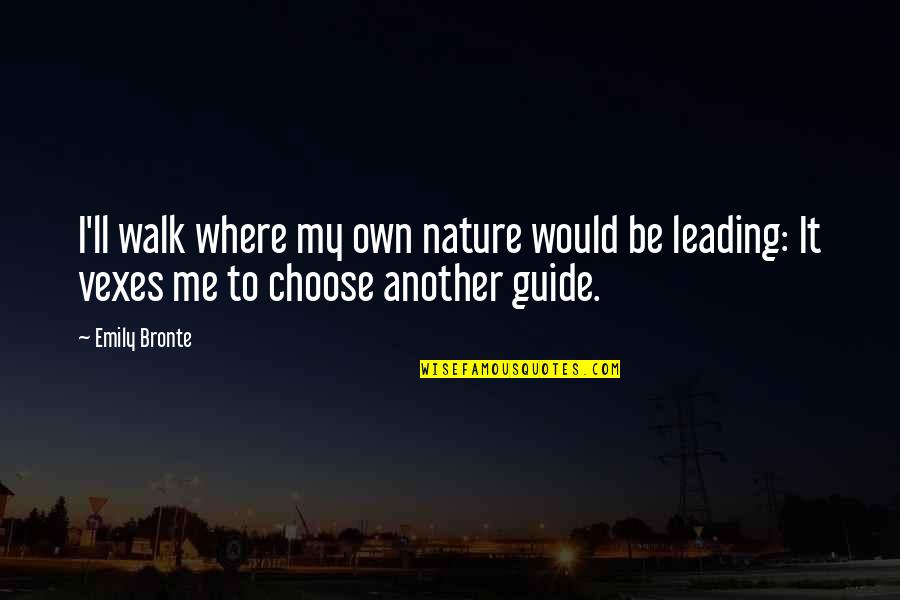 Leading Me To You Quotes By Emily Bronte: I'll walk where my own nature would be