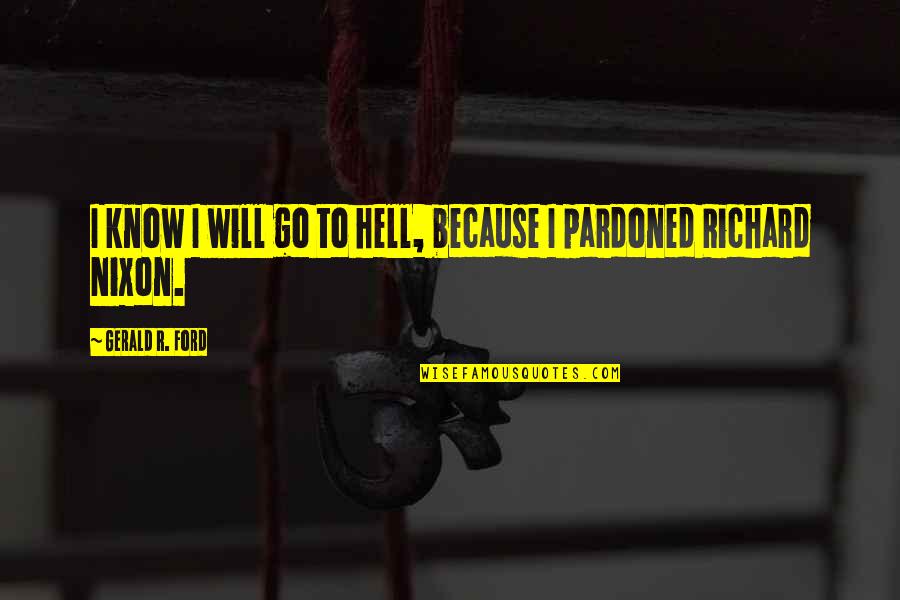 Leadore Quotes By Gerald R. Ford: I know I will go to hell, because