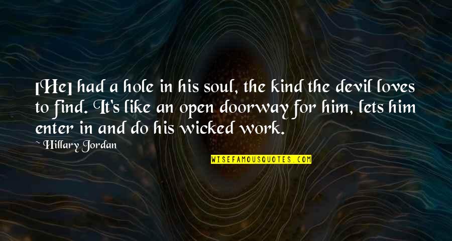 Leadore Quotes By Hillary Jordan: [He] had a hole in his soul, the