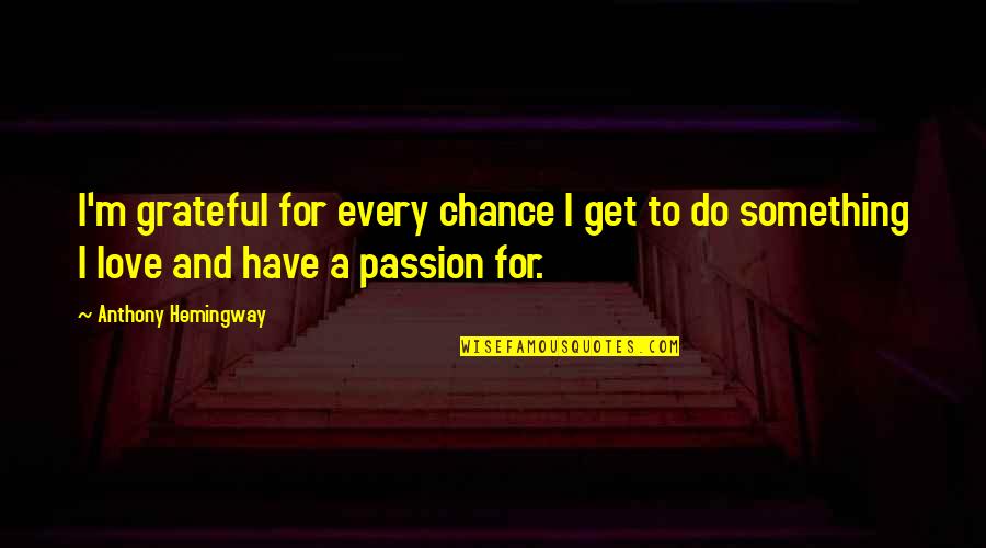 Leadstart Quotes By Anthony Hemingway: I'm grateful for every chance I get to