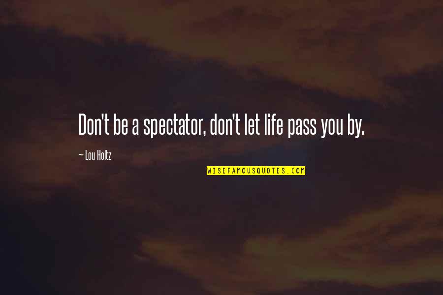 Leadstart Quotes By Lou Holtz: Don't be a spectator, don't let life pass
