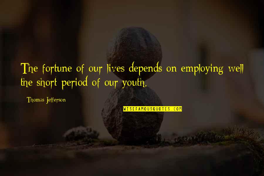 League Of Shadows Quotes By Thomas Jefferson: The fortune of our lives depends on employing