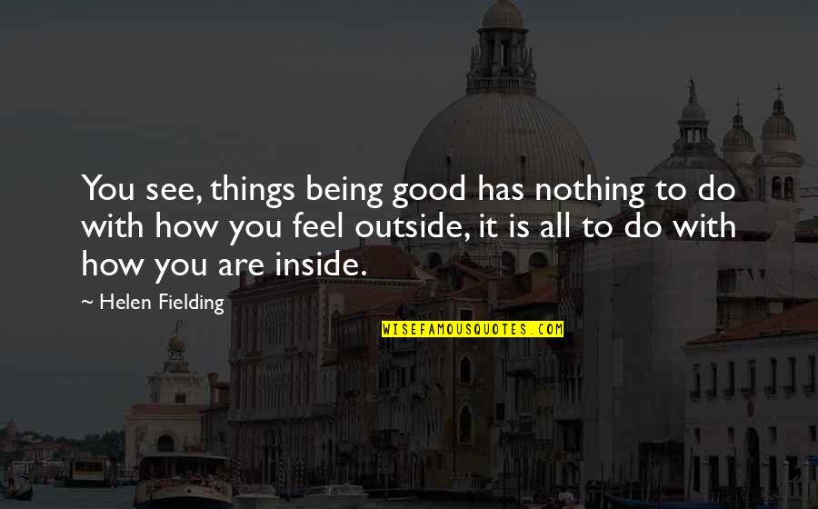 Leaguering Quotes By Helen Fielding: You see, things being good has nothing to