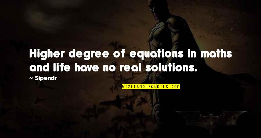 Leaguering Quotes By Sipendr: Higher degree of equations in maths and life