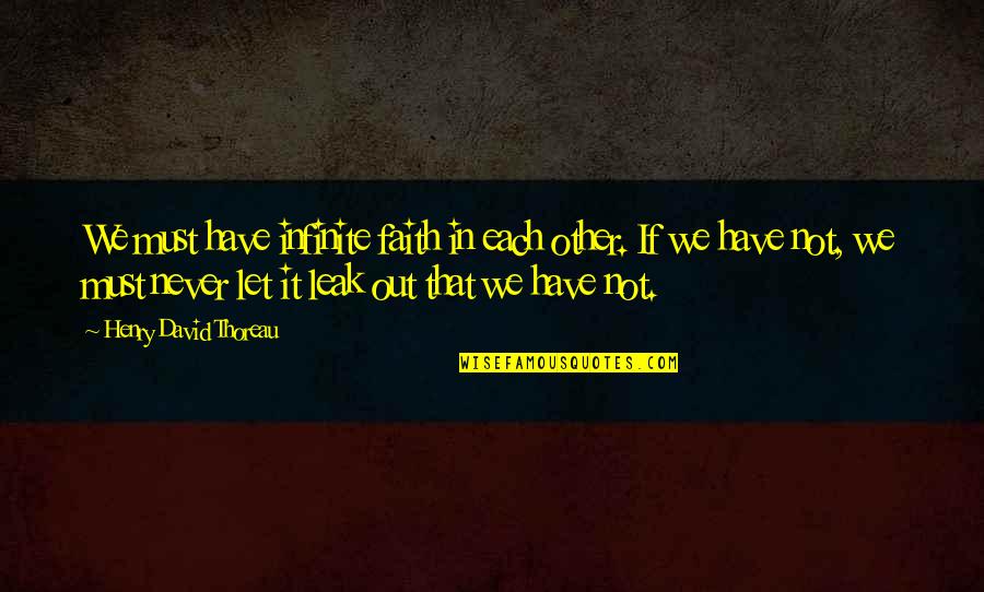 Leaks Quotes By Henry David Thoreau: We must have infinite faith in each other.