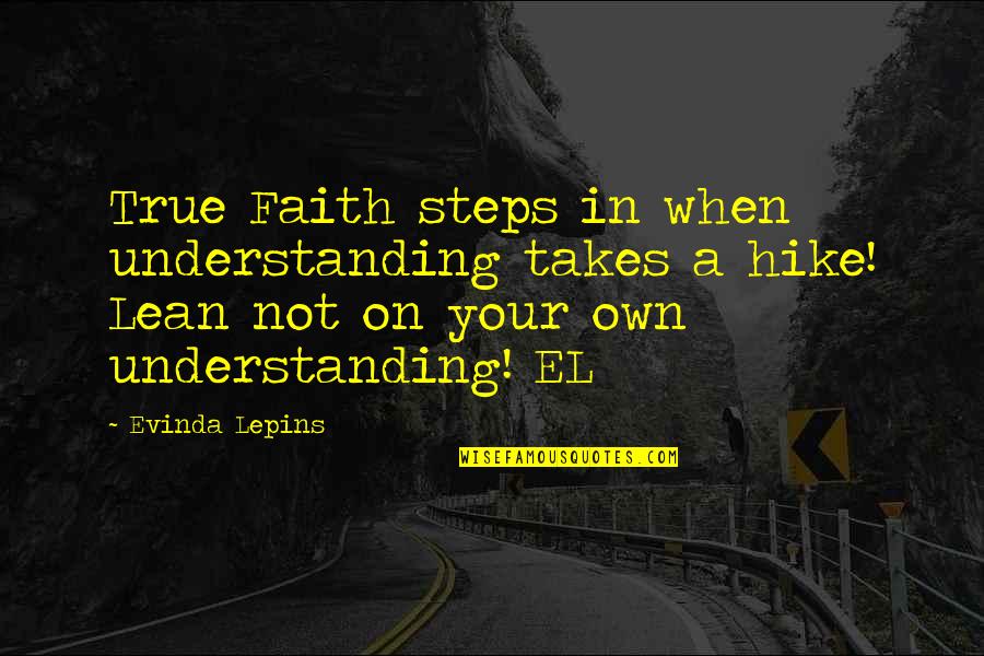 Lean Not On Your Own Understanding Quotes By Evinda Lepins: True Faith steps in when understanding takes a