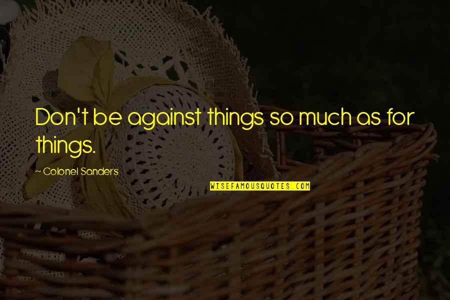 Leandie Du Randt Quotes By Colonel Sanders: Don't be against things so much as for