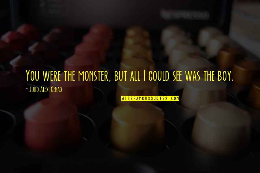 Leandre Millet Quotes By Julio Alexi Genao: You were the monster, but all I could