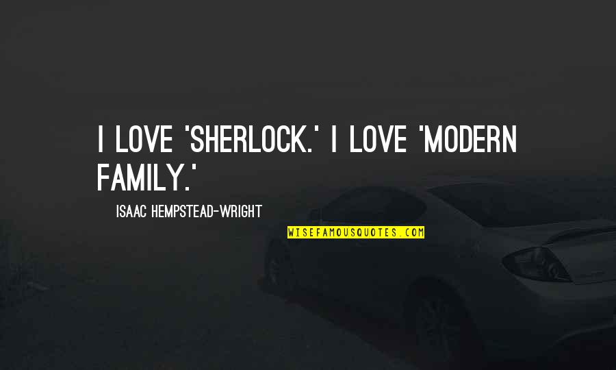 Learmonth Solar Quotes By Isaac Hempstead-Wright: I love 'Sherlock.' I love 'Modern Family.'