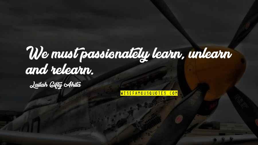 Learn And Relearn Quotes By Lailah Gifty Akita: We must passionately learn, unlearn and relearn.