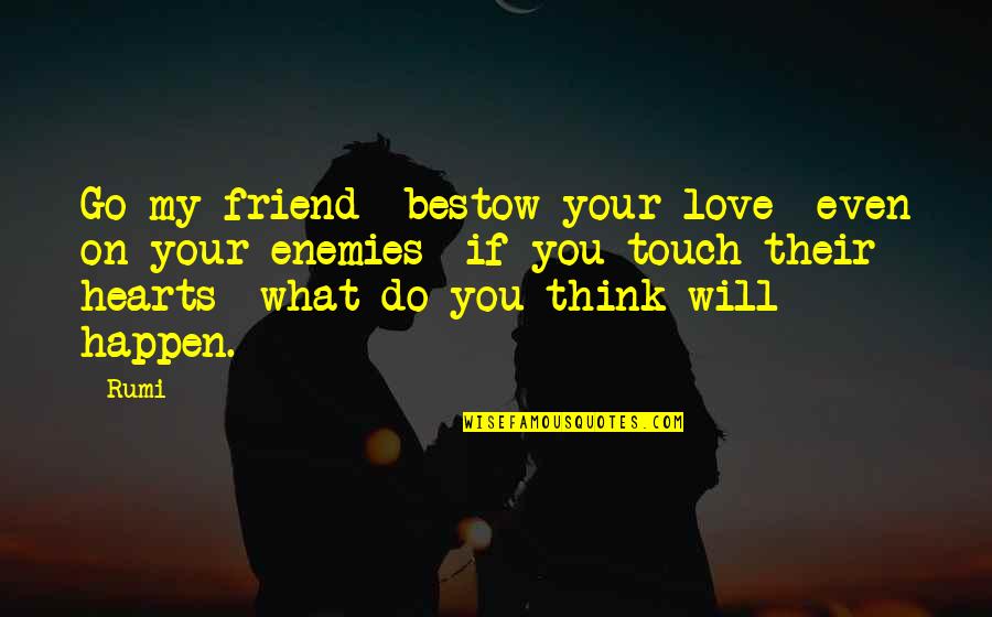 Learn And Relearn Quotes By Rumi: Go my friend bestow your love even on