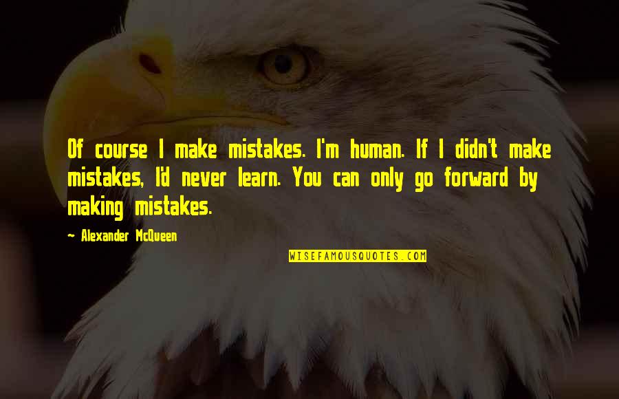 Learn As You Go Quotes By Alexander McQueen: Of course I make mistakes. I'm human. If