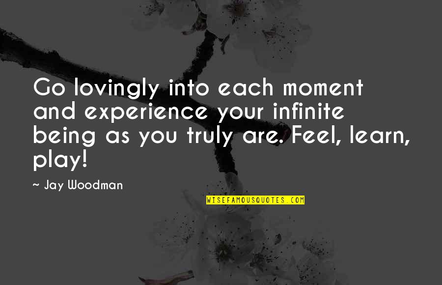 Learn As You Go Quotes By Jay Woodman: Go lovingly into each moment and experience your