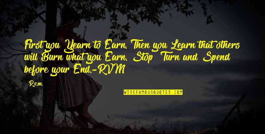 Learn Earn Quotes By R.v.m.: First you Yearn to Earn. Then you Learn