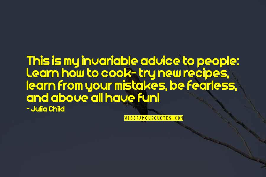 Learn From My Mistakes Quotes By Julia Child: This is my invariable advice to people: Learn