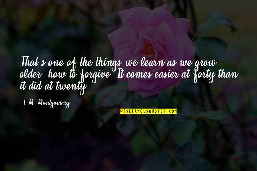 Learn How To Forgive Quotes By L.M. Montgomery: That's one of the things we learn as