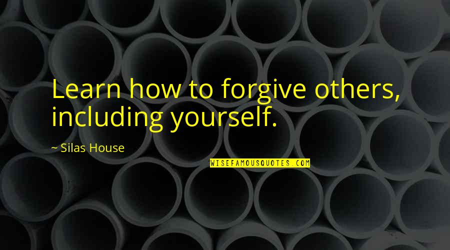 Learn How To Forgive Quotes By Silas House: Learn how to forgive others, including yourself.