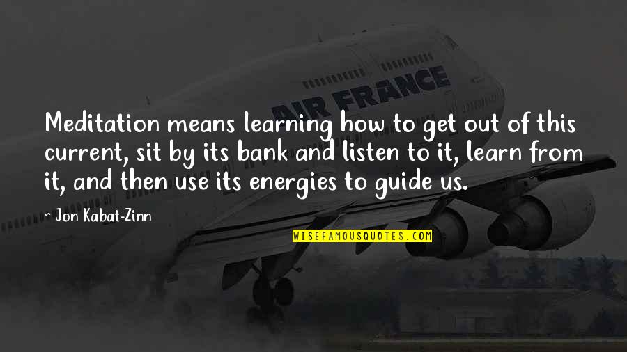 Learn How To Listen Quotes By Jon Kabat-Zinn: Meditation means learning how to get out of