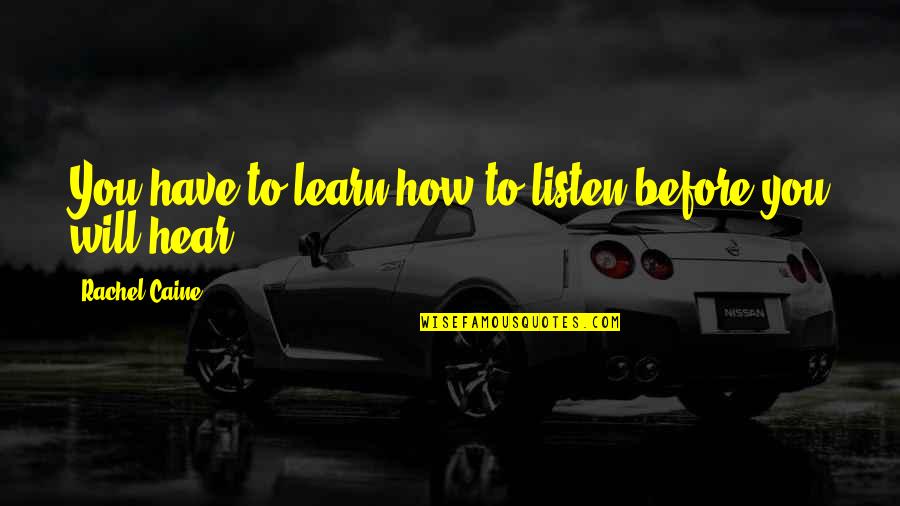 Learn How To Listen Quotes By Rachel Caine: You have to learn how to listen before