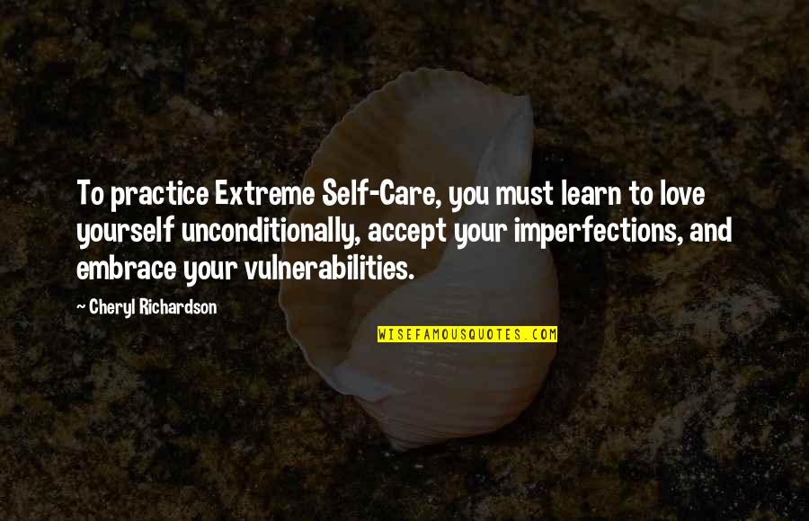 Learn Love Yourself Quotes By Cheryl Richardson: To practice Extreme Self-Care, you must learn to