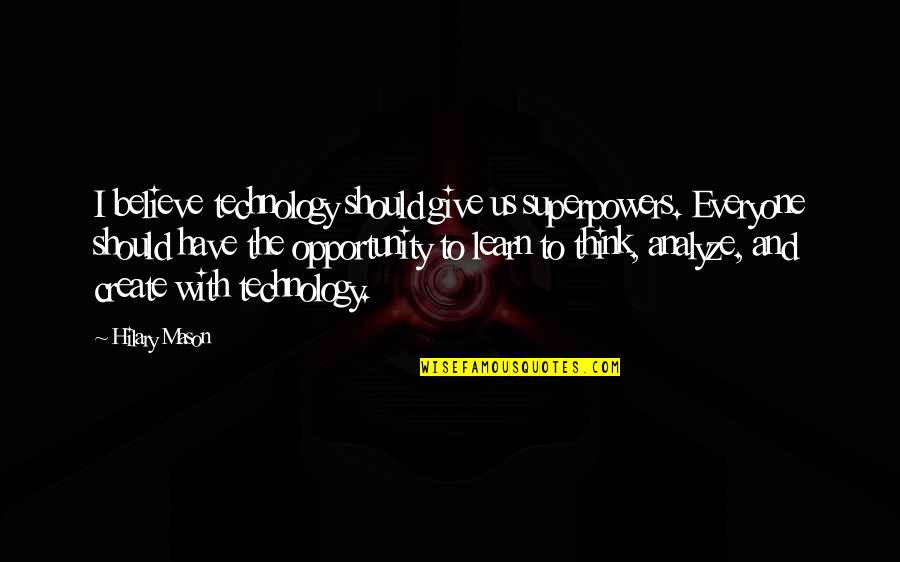 Learn To Believe Quotes By Hilary Mason: I believe technology should give us superpowers. Everyone