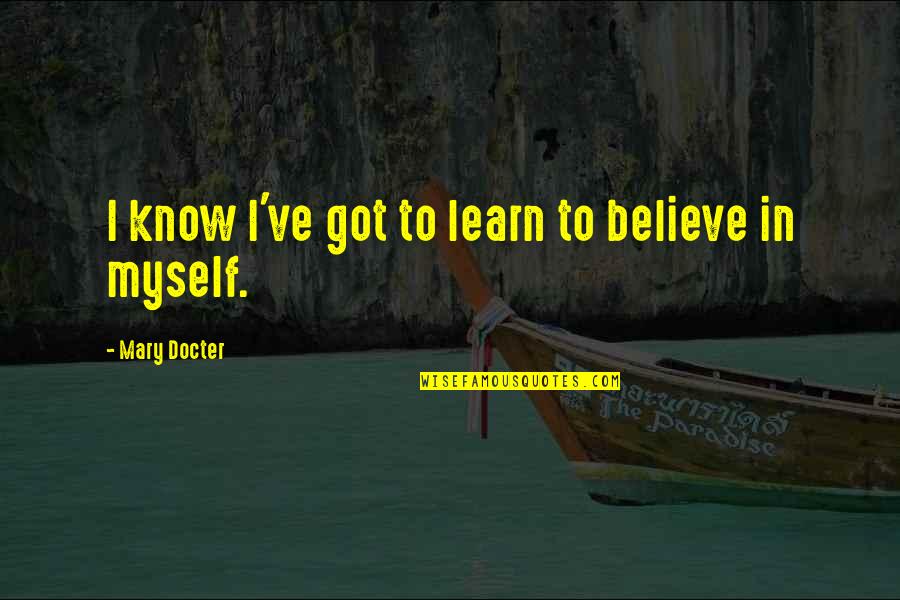 Learn To Believe Quotes By Mary Docter: I know I've got to learn to believe