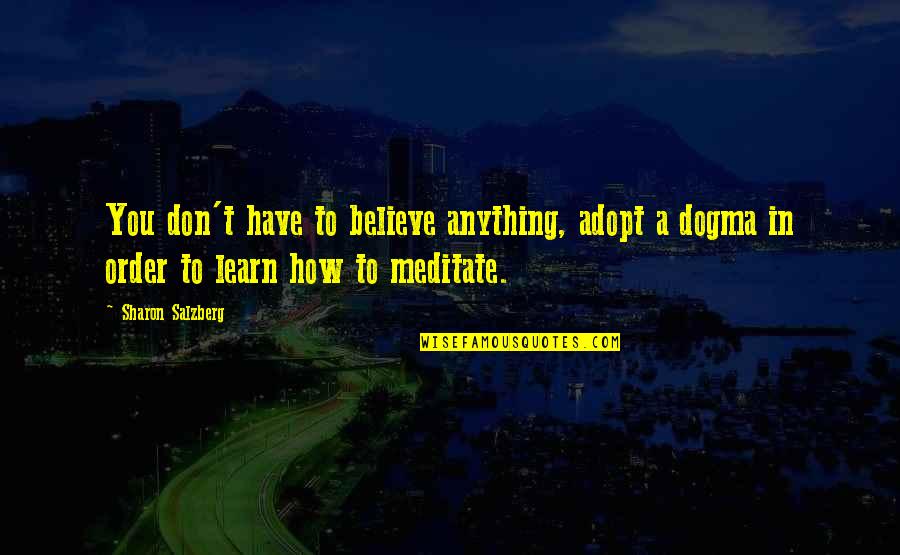 Learn To Believe Quotes By Sharon Salzberg: You don't have to believe anything, adopt a