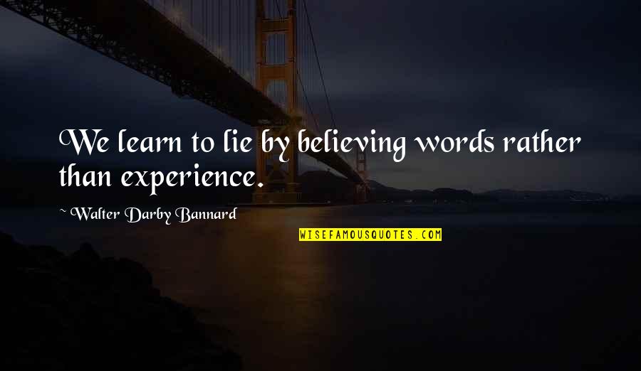 Learn To Believe Quotes By Walter Darby Bannard: We learn to lie by believing words rather