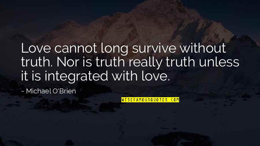 Learn To Give Back Quotes By Michael O'Brien: Love cannot long survive without truth. Nor is