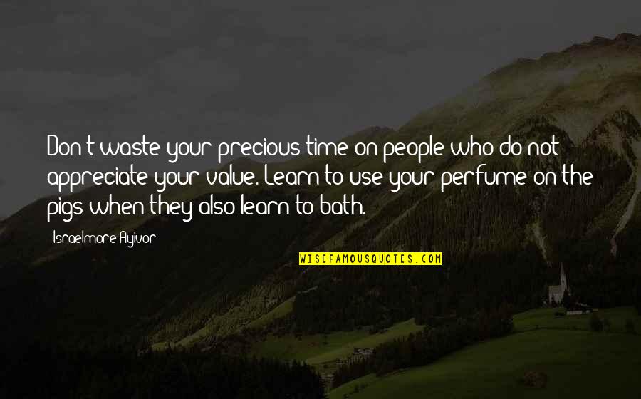 Learn Your Value Quotes By Israelmore Ayivor: Don't waste your precious time on people who