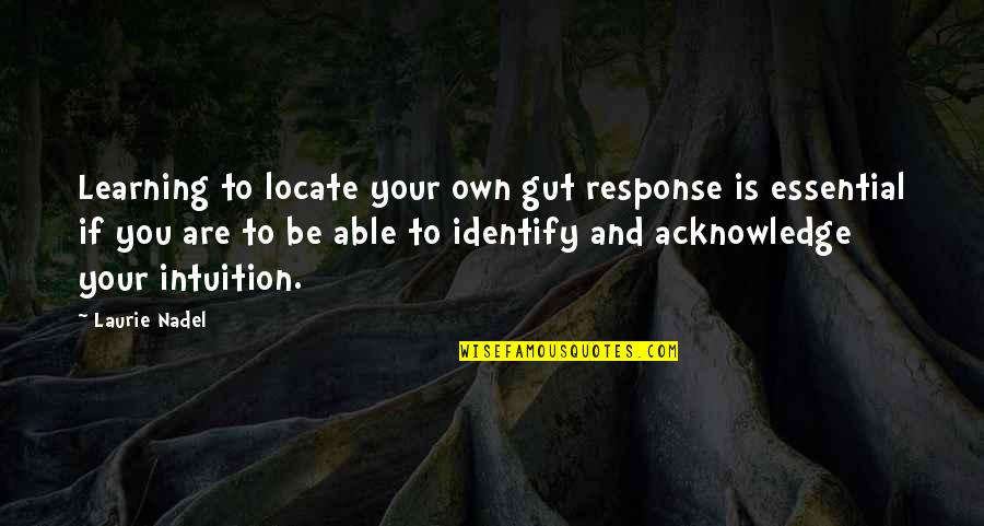 Learning And Knowing Quotes By Laurie Nadel: Learning to locate your own gut response is