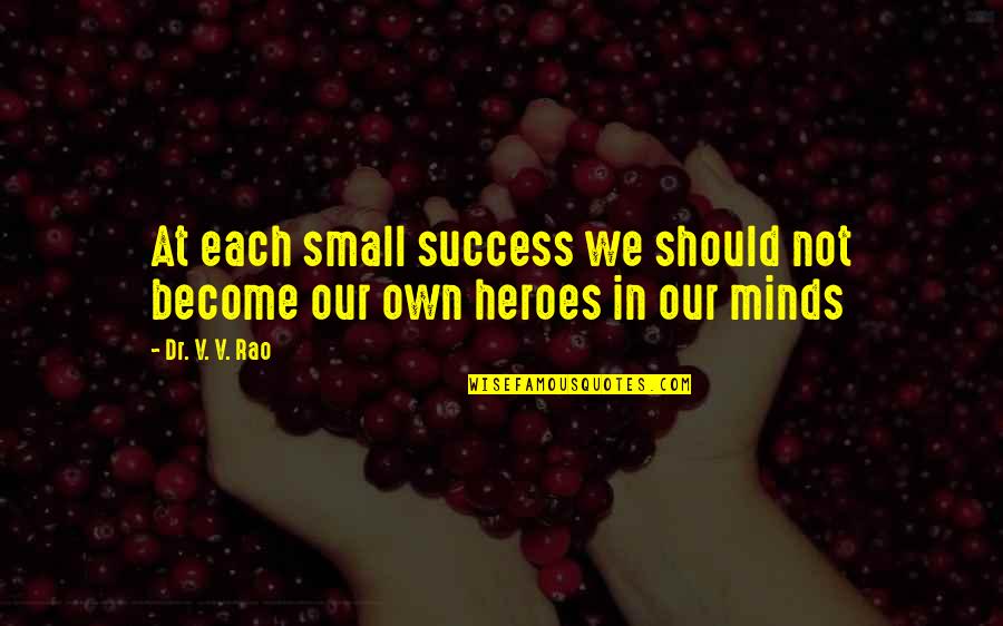 Learning And Leading Quotes By Dr. V. V. Rao: At each small success we should not become