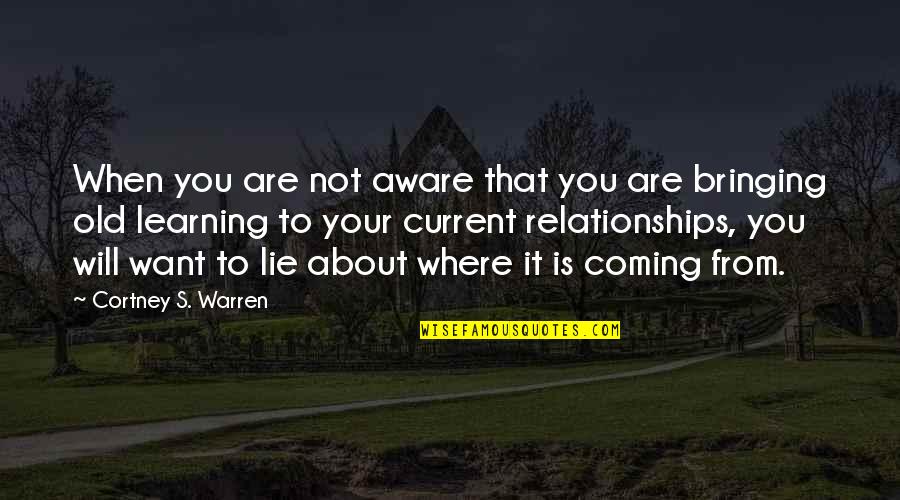 Learning And Relationships Quotes By Cortney S. Warren: When you are not aware that you are