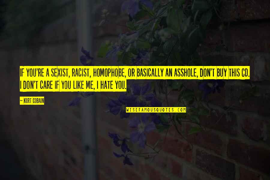 Learning And Relationships Quotes By Kurt Cobain: If you're a sexist, racist, homophobe, or basically