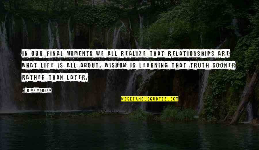 Learning And Relationships Quotes By Rick Warren: In our final moments we all realize that