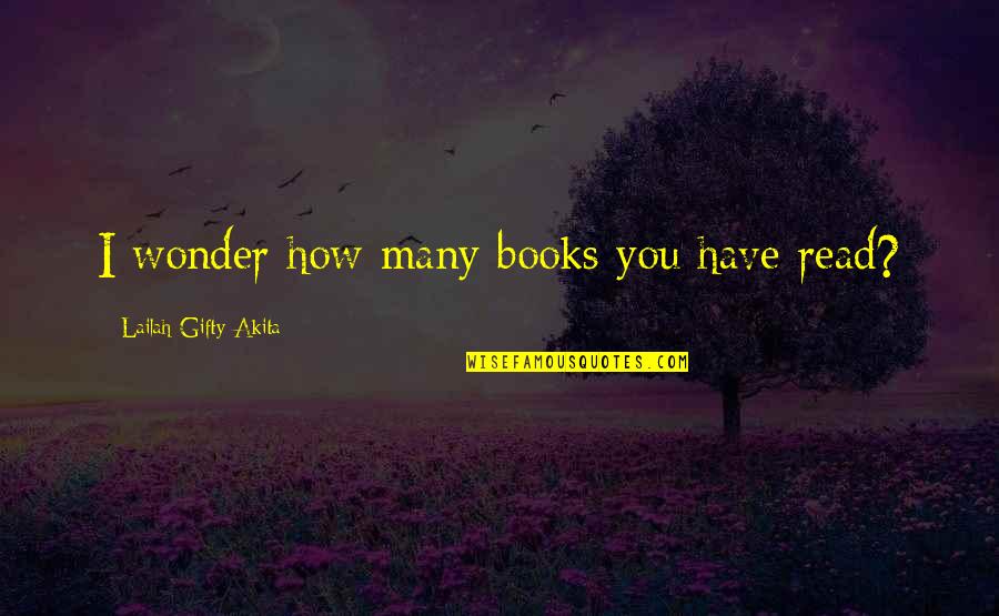 Learning From Books Quotes By Lailah Gifty Akita: I wonder how many books you have read?