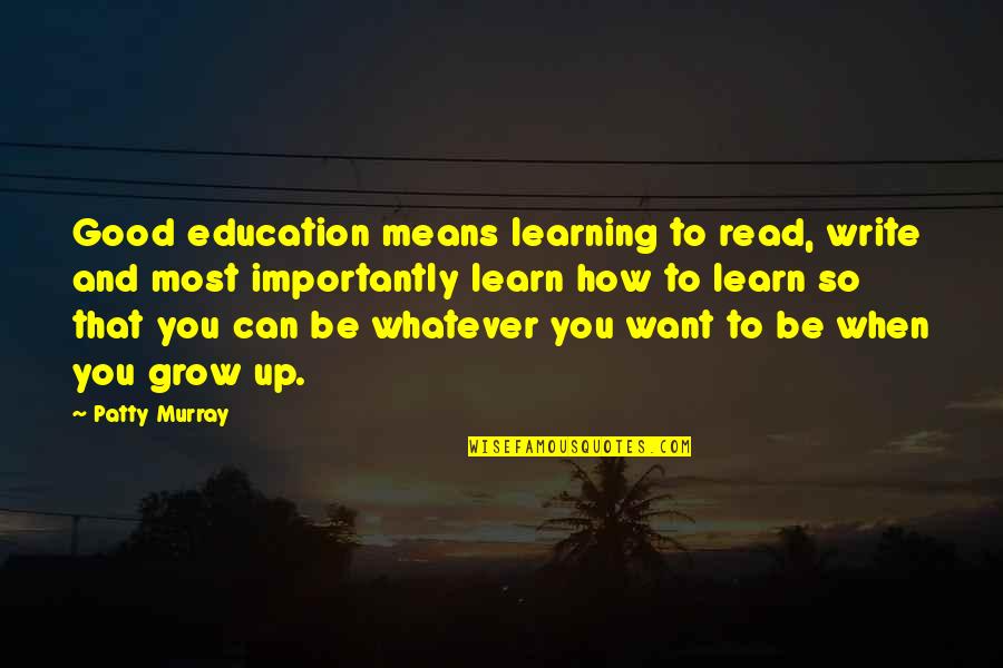 Learning How To Write Quotes By Patty Murray: Good education means learning to read, write and