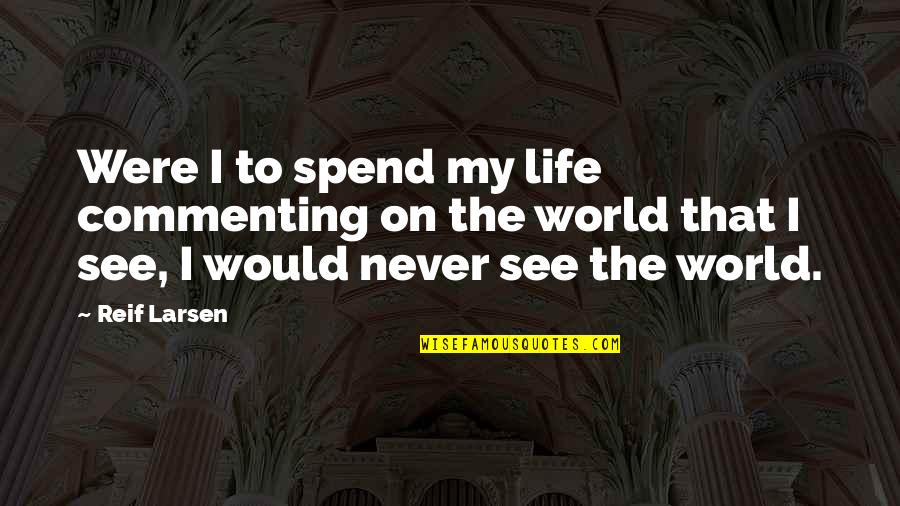 Learning Is A Game Quotes By Reif Larsen: Were I to spend my life commenting on