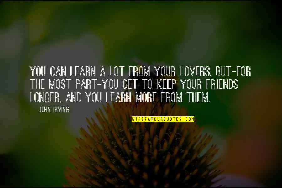 Learning Life Quotes By John Irving: You can learn a lot from your lovers,