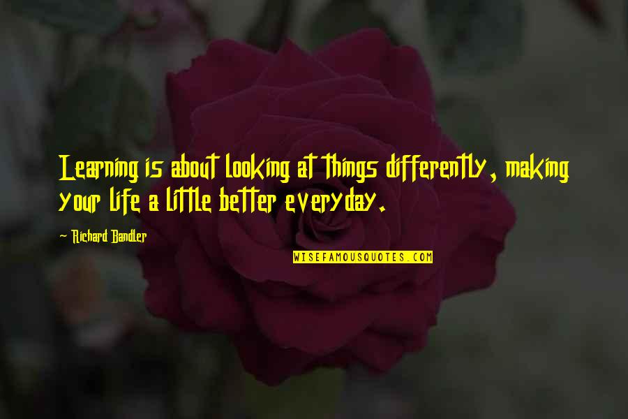 Learning Life Quotes By Richard Bandler: Learning is about looking at things differently, making