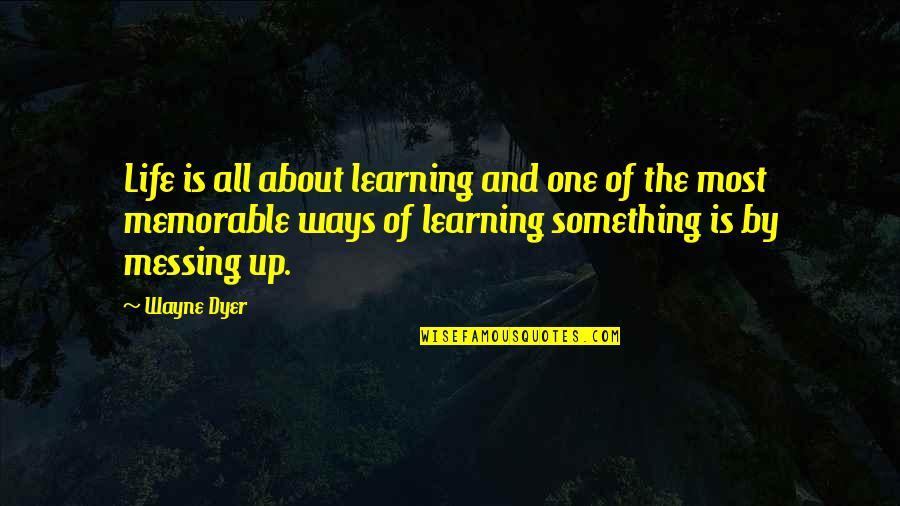 Learning Life Quotes By Wayne Dyer: Life is all about learning and one of